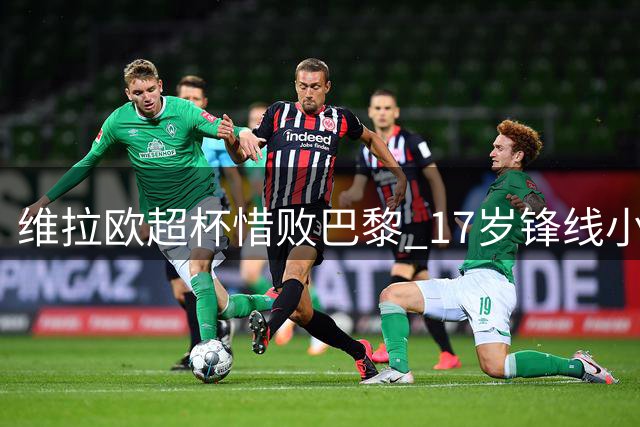 维拉欧超杯惜败巴黎 17岁锋线小将马乔惊艳全场